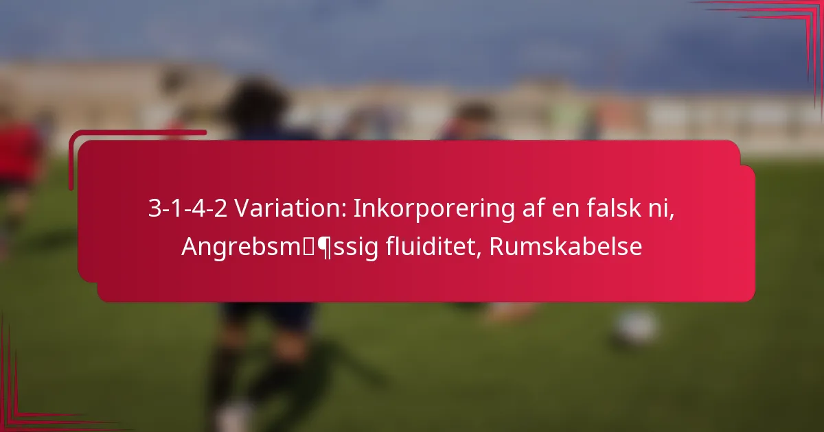 You are currently viewing 3-1-4-2 Variation: Inkorporering af en falsk ni, Angrebsmæssig fluiditet, Rumskabelse