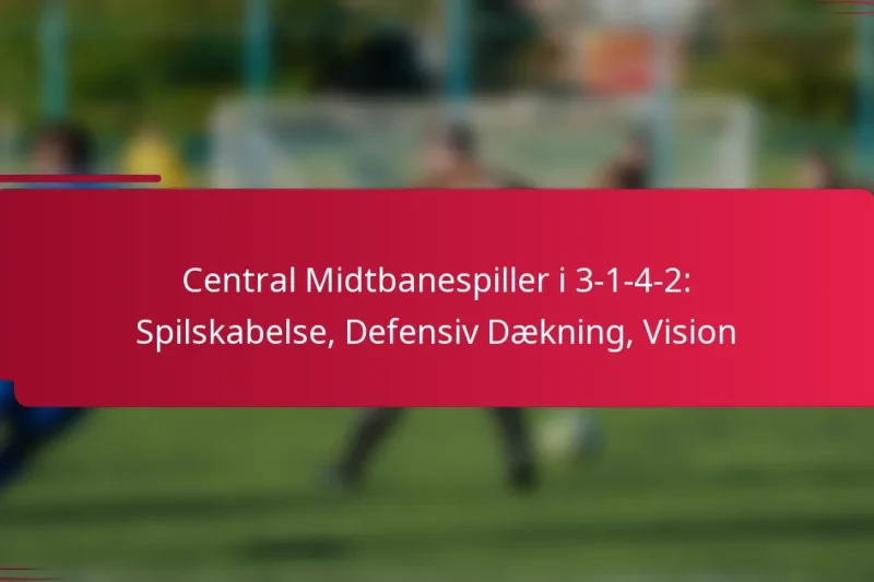 Central Midtbanespiller i 3-1-4-2: Spilskabelse, Defensiv Dækning, Vision