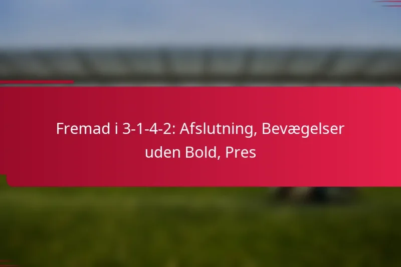 Fremad i 3-1-4-2: Afslutning, Bevægelser uden Bold, Pres