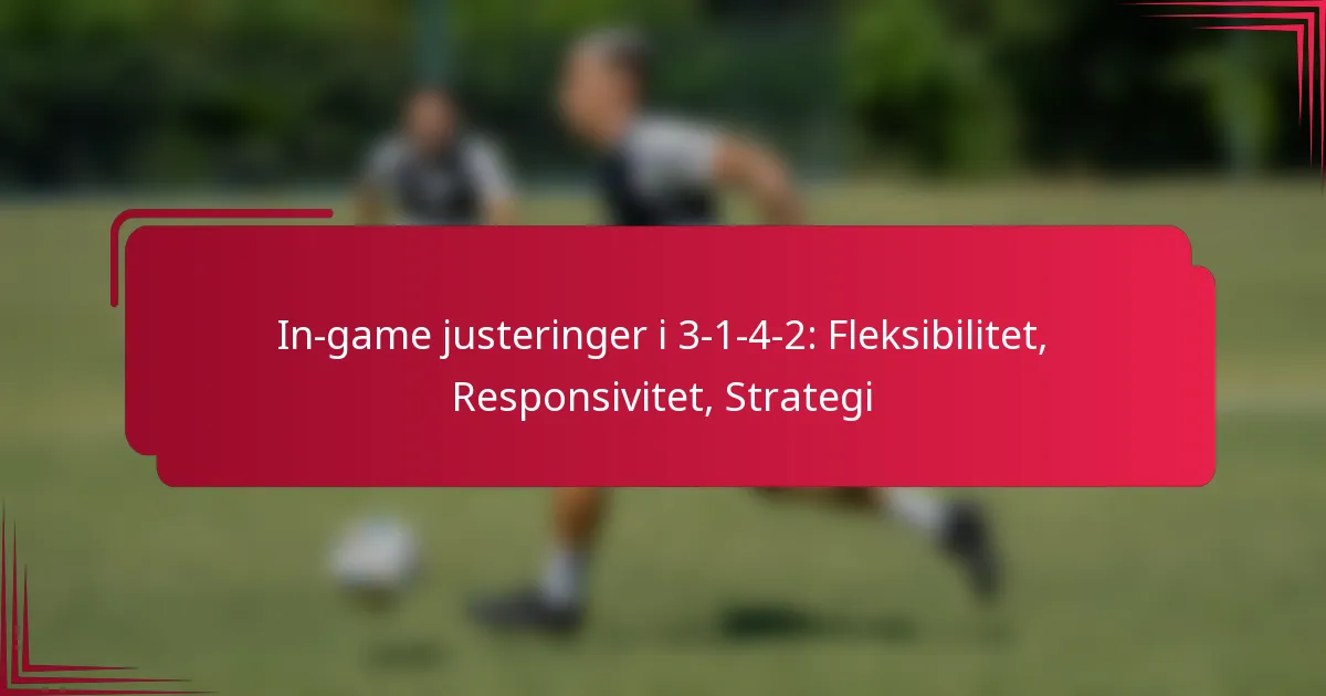 You are currently viewing In-game justeringer i 3-1-4-2: Fleksibilitet, Responsivitet, Strategi