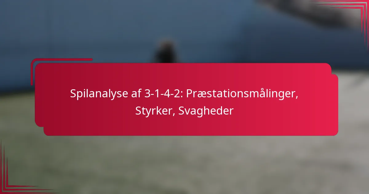 You are currently viewing Spilanalyse af 3-1-4-2: Præstationsmålinger, Styrker, Svagheder