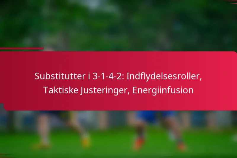 Substitutter i 3-1-4-2: Indflydelsesroller, Taktiske Justeringer, Energiinfusion