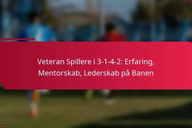 Veteran Spillere i 3-1-4-2: Erfaring, Mentorskab, Lederskab på Banen