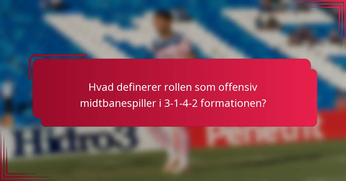 Hvad definerer rollen som offensiv midtbanespiller i 3-1-4-2 formationen?