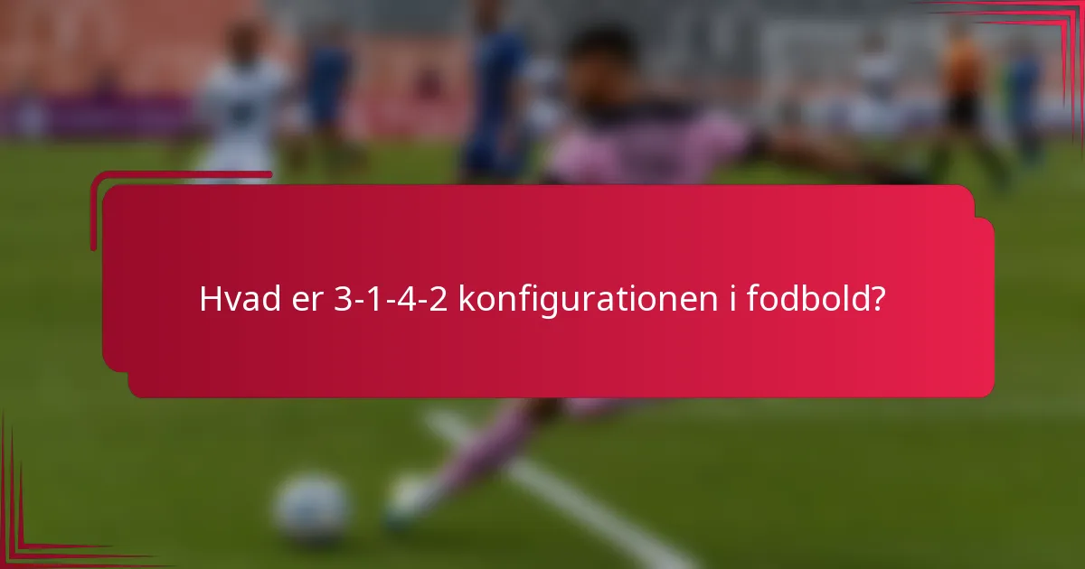 Hvad er 3-1-4-2 konfigurationen i fodbold?