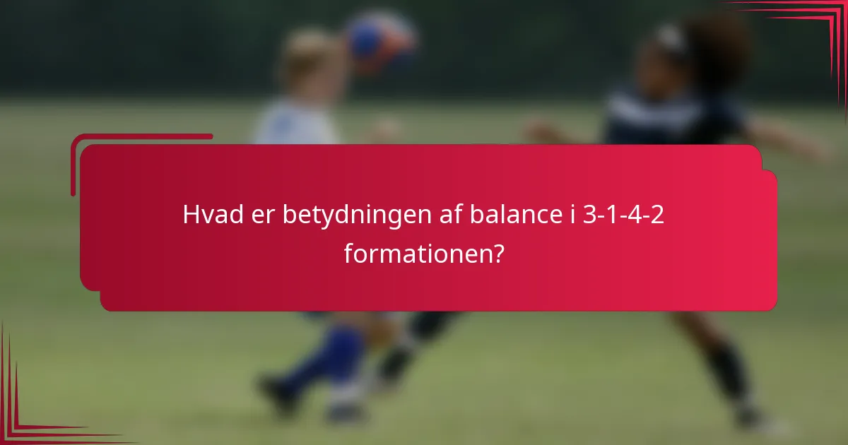 Hvad er betydningen af balance i 3-1-4-2 formationen?