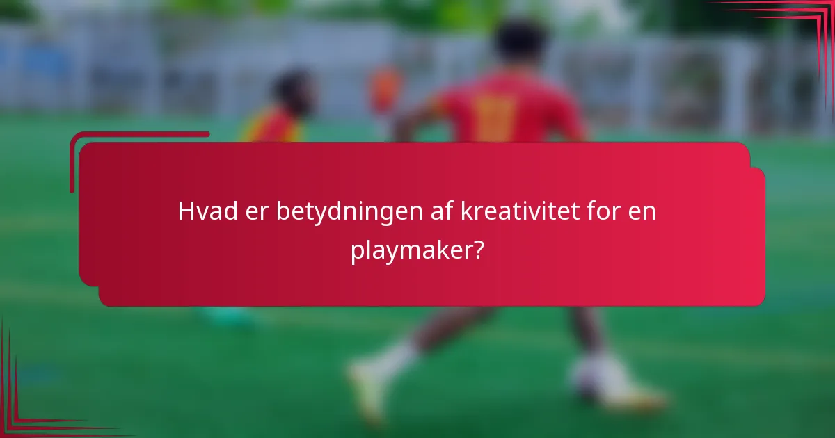 Hvad er betydningen af kreativitet for en playmaker?