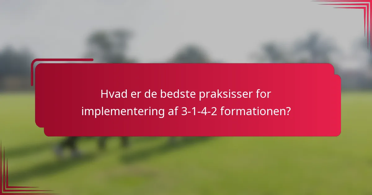 Hvad er de bedste praksisser for implementering af 3-1-4-2 formationen?