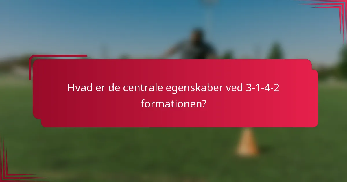 Hvad er de centrale egenskaber ved 3-1-4-2 formationen?