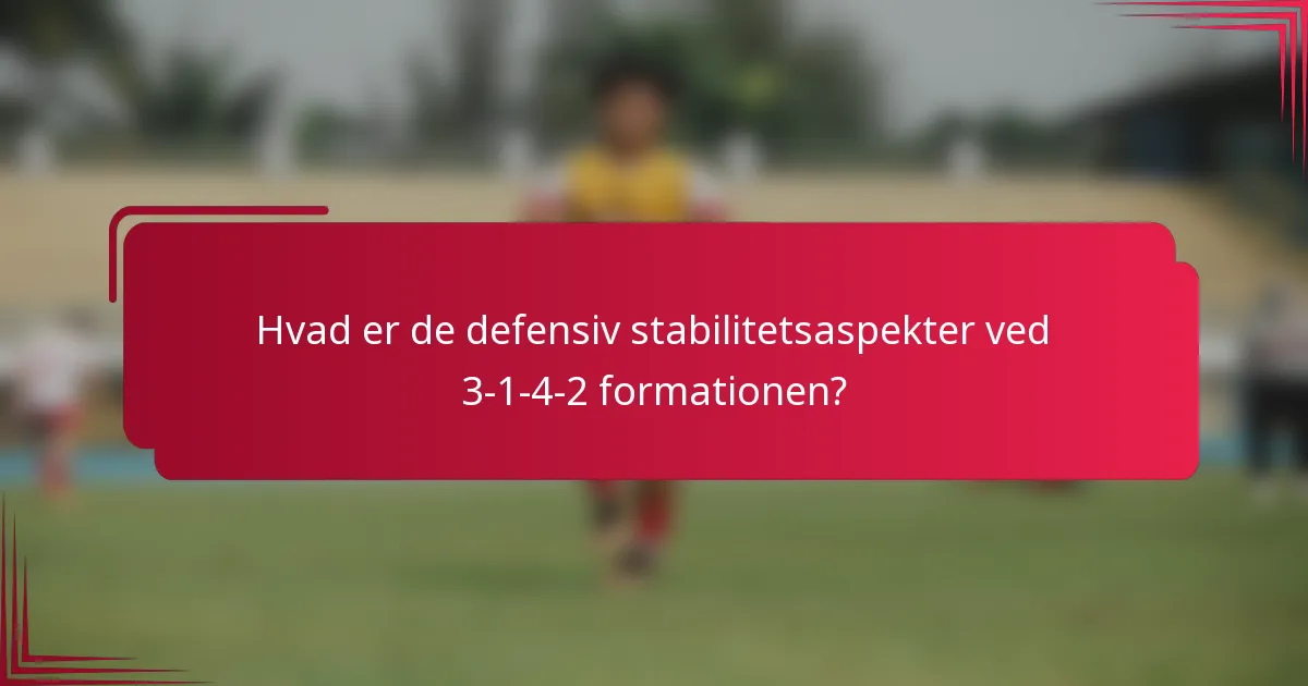 Hvad er de defensiv stabilitetsaspekter ved 3-1-4-2 formationen?