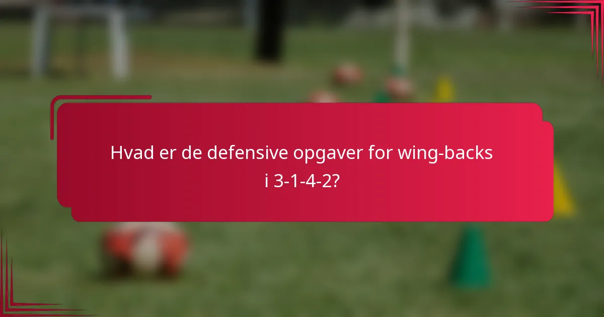 Hvad er de defensive opgaver for wing-backs i 3-1-4-2?
