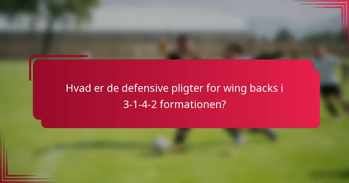 Hvad er de defensive pligter for wing backs i 3-1-4-2 formationen?