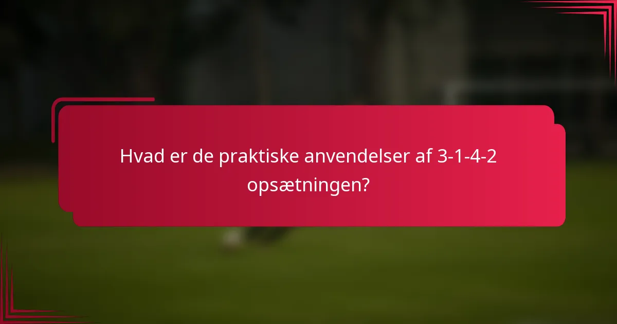 Hvad er de praktiske anvendelser af 3-1-4-2 opsætningen?