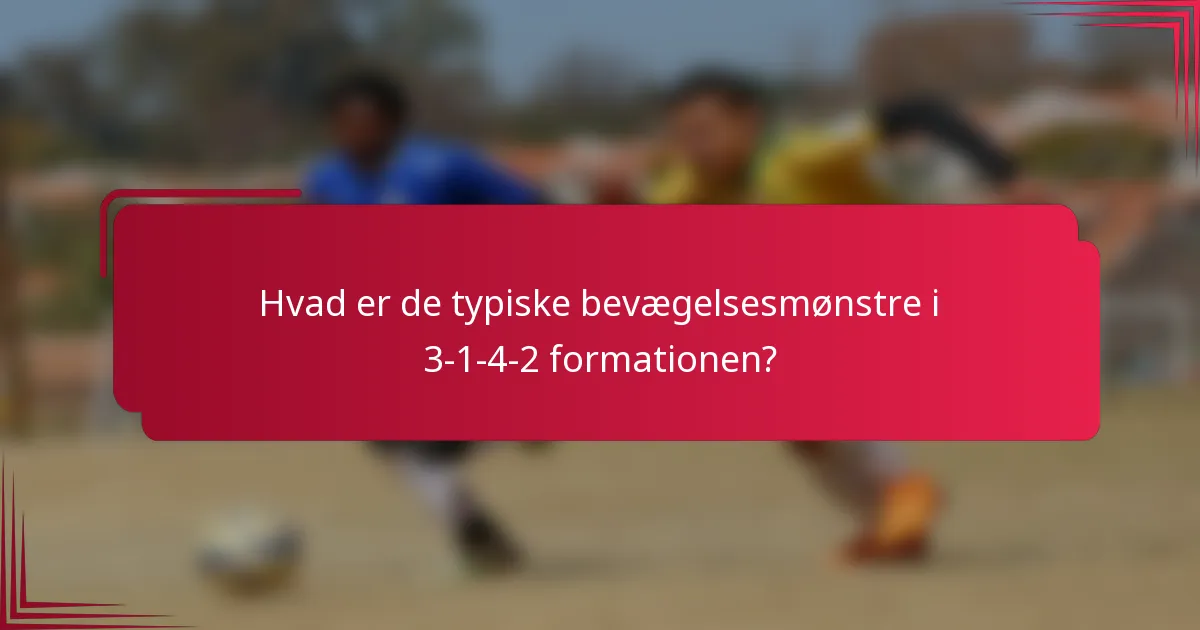 Hvad er de typiske bevægelsesmønstre i 3-1-4-2 formationen?