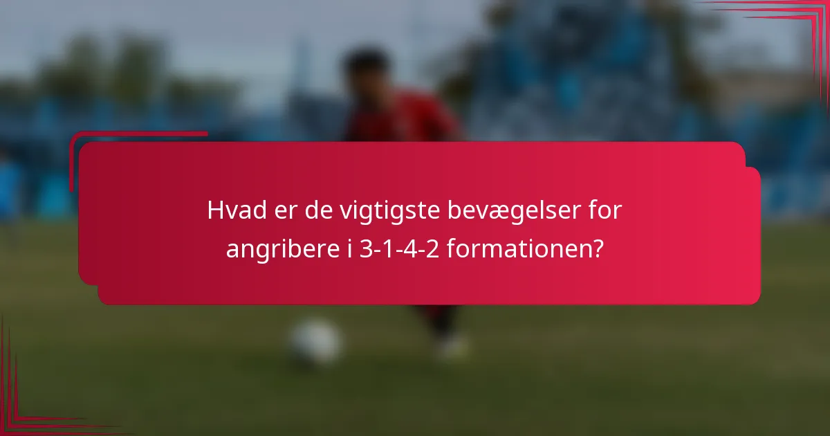 Hvad er de vigtigste bevægelser for angribere i 3-1-4-2 formationen?