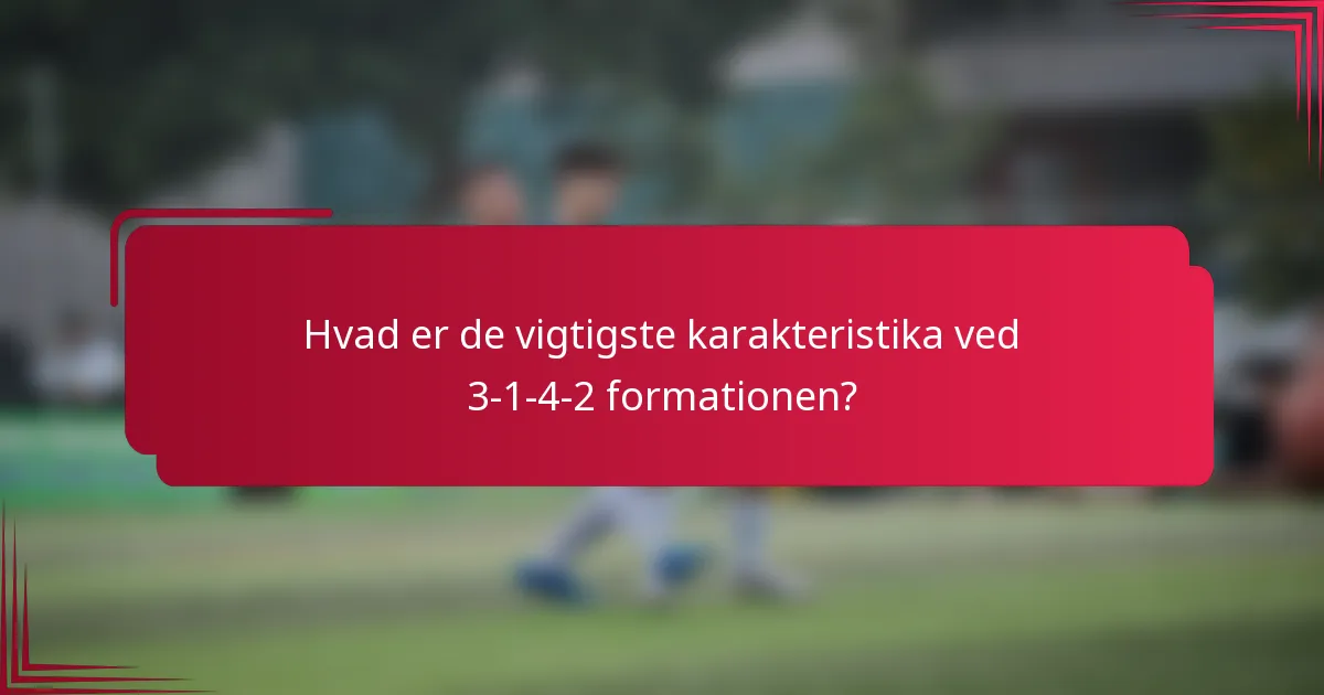 Hvad er de vigtigste karakteristika ved 3-1-4-2 formationen?