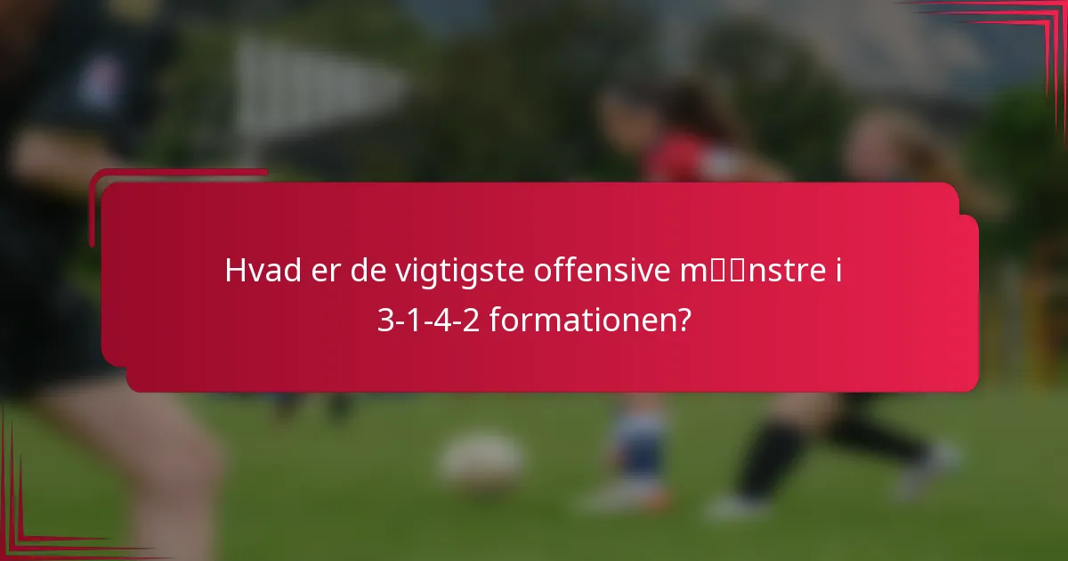 Hvad er de vigtigste offensive mønstre i 3-1-4-2 formationen?