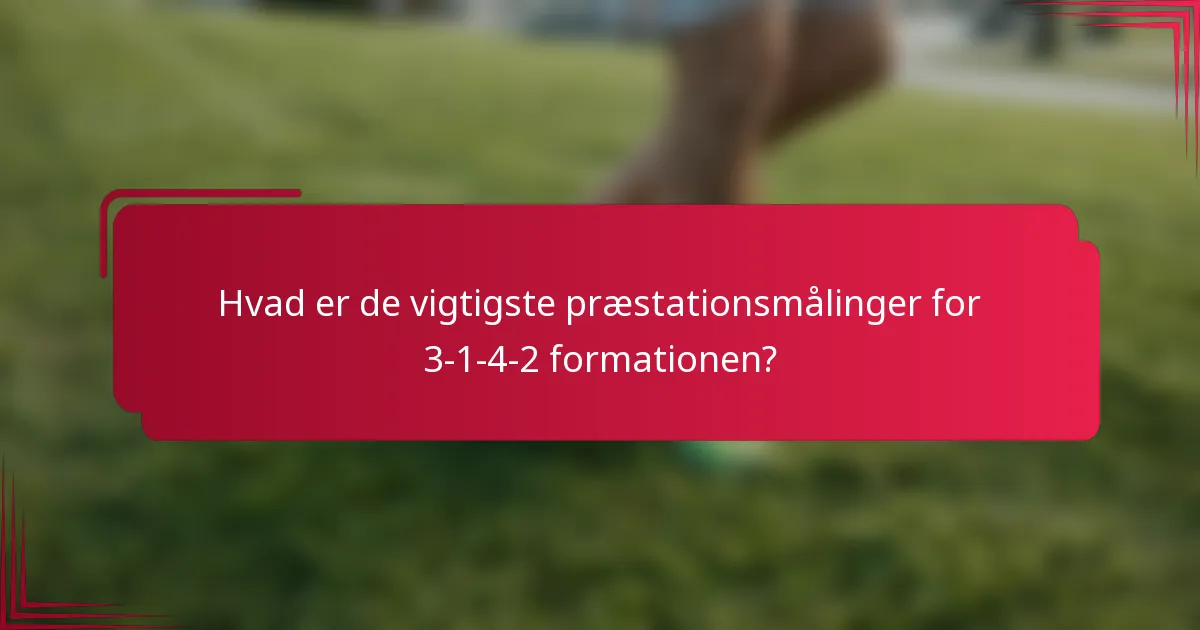 Hvad er de vigtigste præstationsmålinger for 3-1-4-2 formationen?