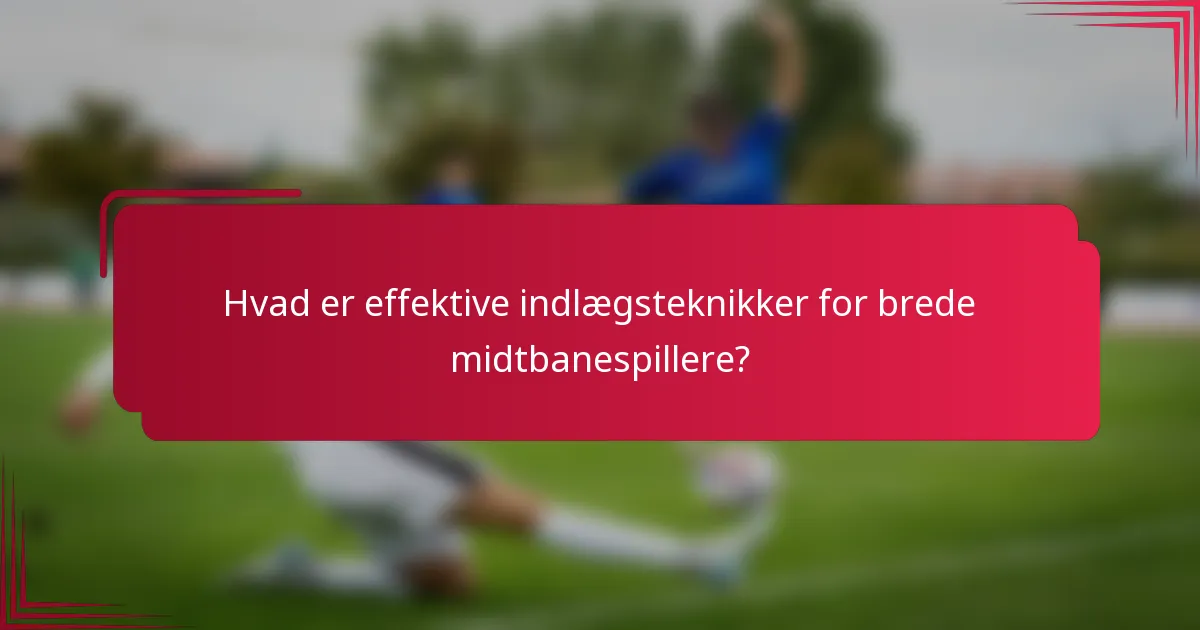 Hvad er effektive indlægsteknikker for brede midtbanespillere?
