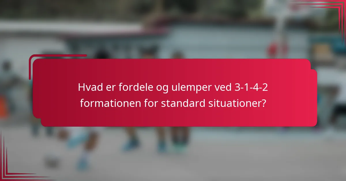Hvad er fordele og ulemper ved 3-1-4-2 formationen for standard situationer?
