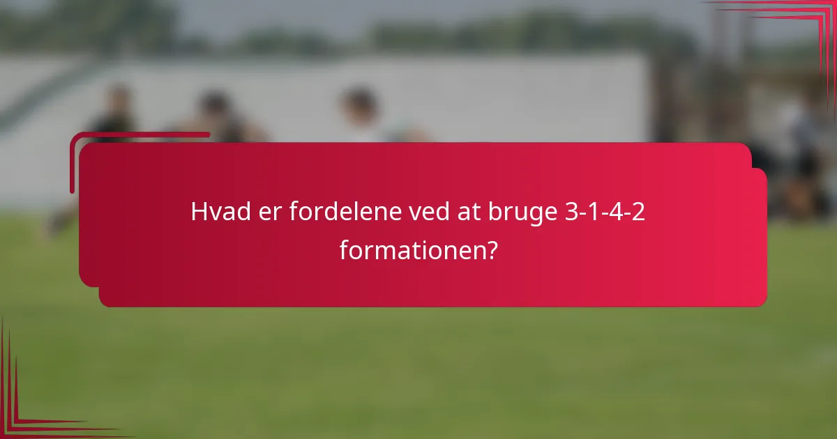 Hvad er fordelene ved at bruge 3-1-4-2 formationen?