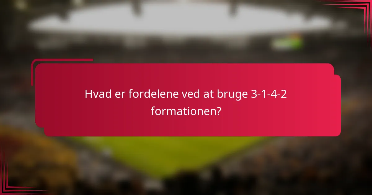 Hvad er fordelene ved at bruge 3-1-4-2 formationen?