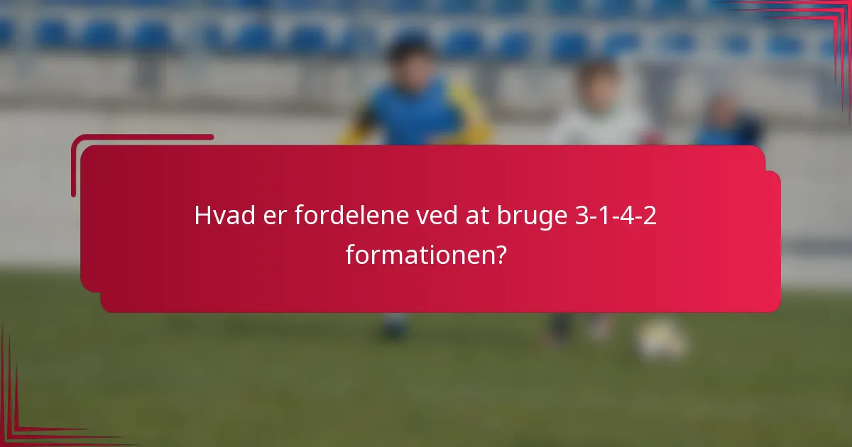 Hvad er fordelene ved at bruge 3-1-4-2 formationen?