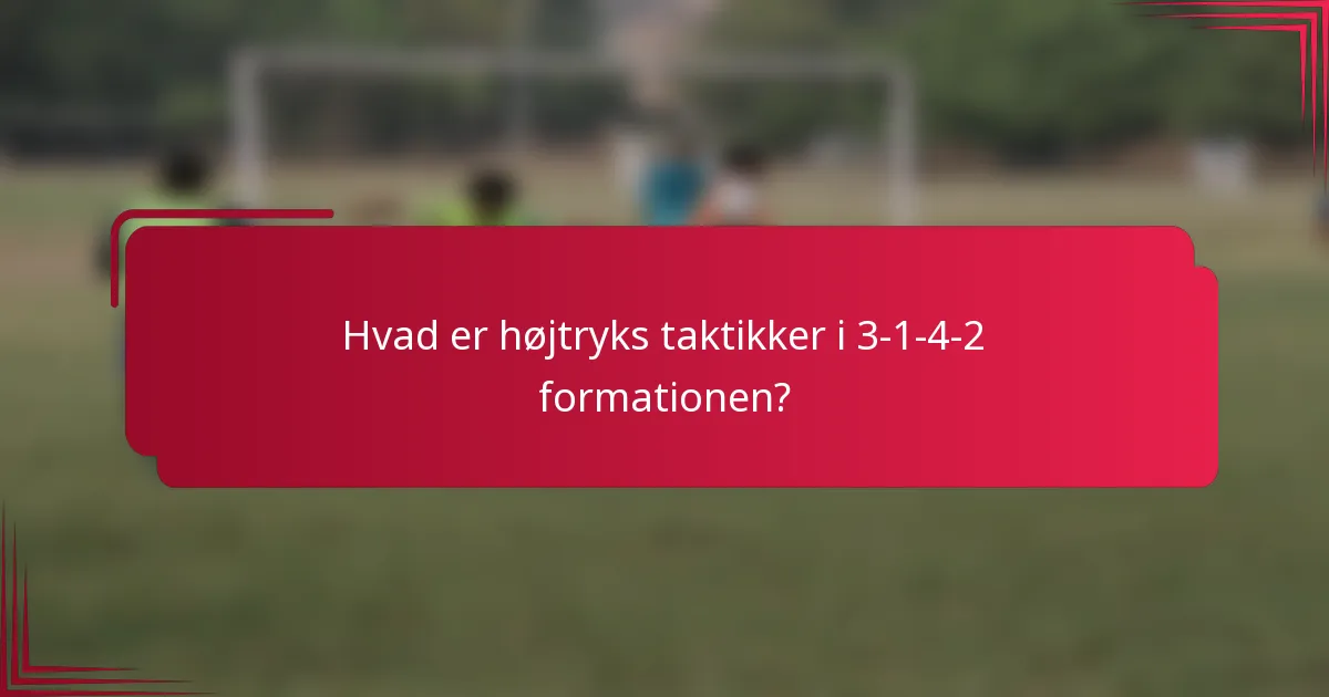 Hvad er højtryks taktikker i 3-1-4-2 formationen?