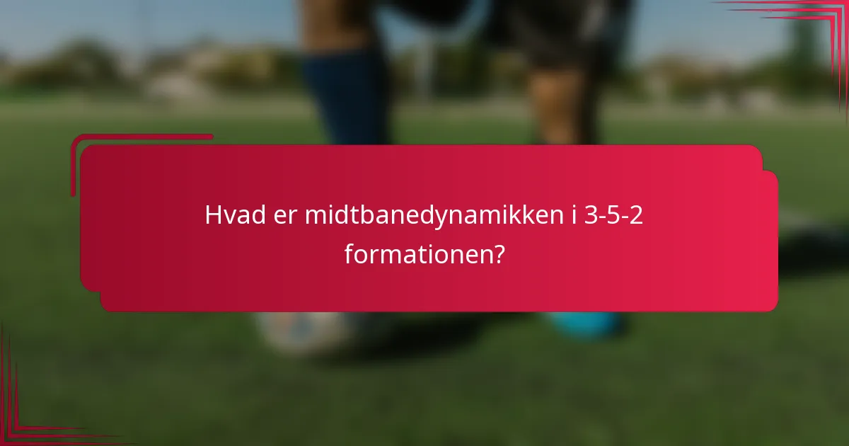 Hvad er midtbanedynamikken i 3-5-2 formationen?