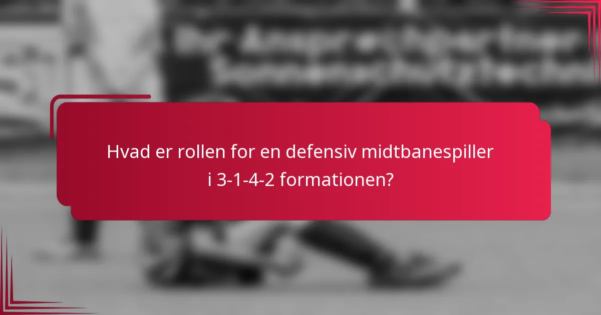 Hvad er rollen for en defensiv midtbanespiller i 3-1-4-2 formationen?