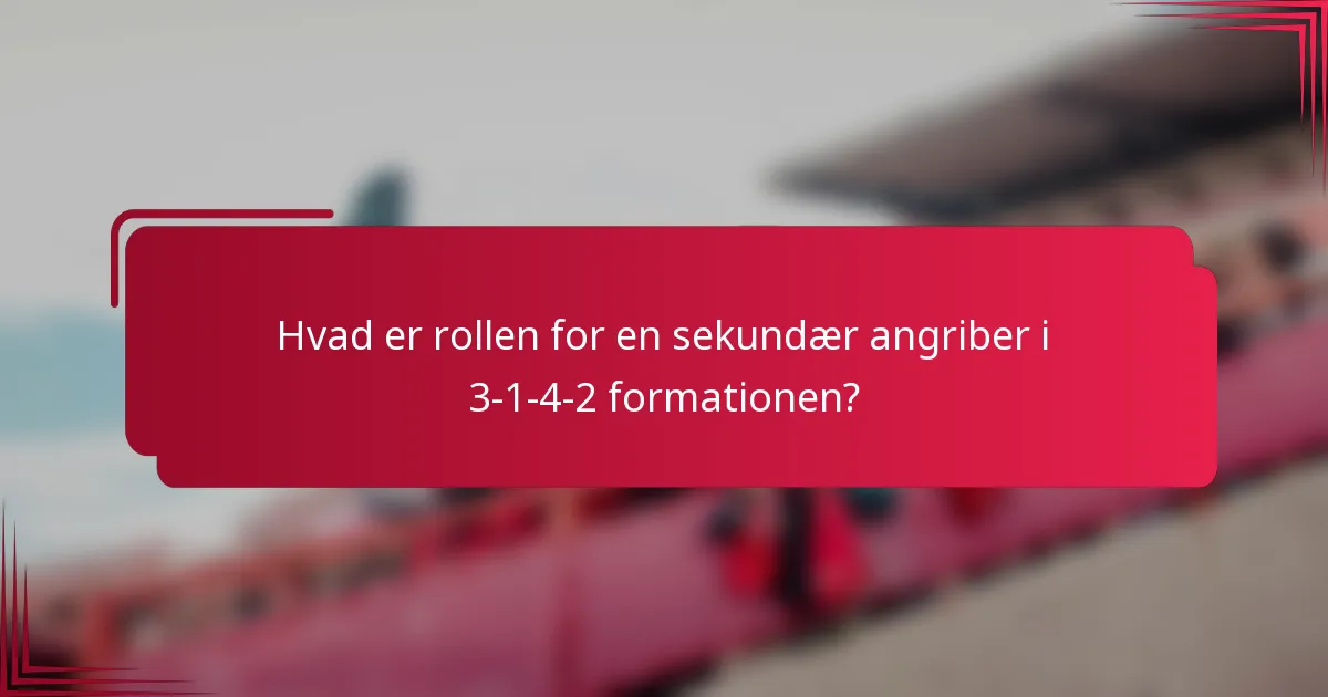 Hvad er rollen for en sekundær angriber i 3-1-4-2 formationen?