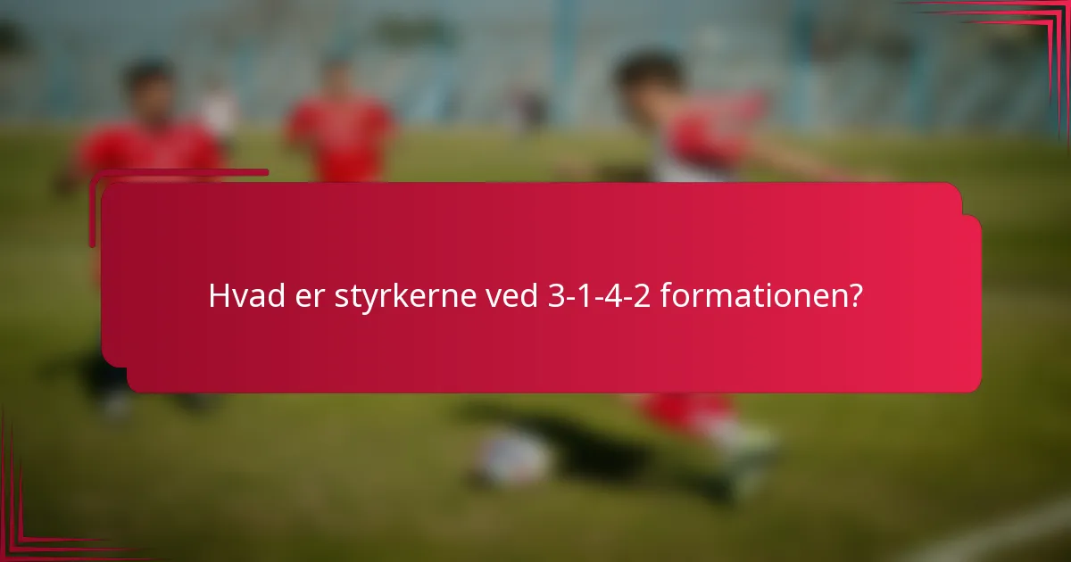 Hvad er styrkerne ved 3-1-4-2 formationen?