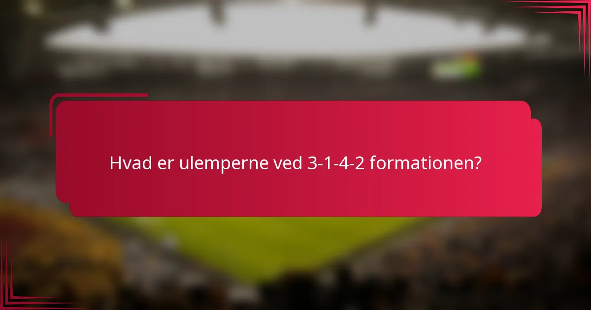 Hvad er ulemperne ved 3-1-4-2 formationen?