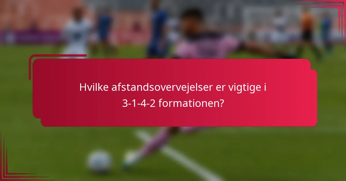 Hvilke afstandsovervejelser er vigtige i 3-1-4-2 formationen?