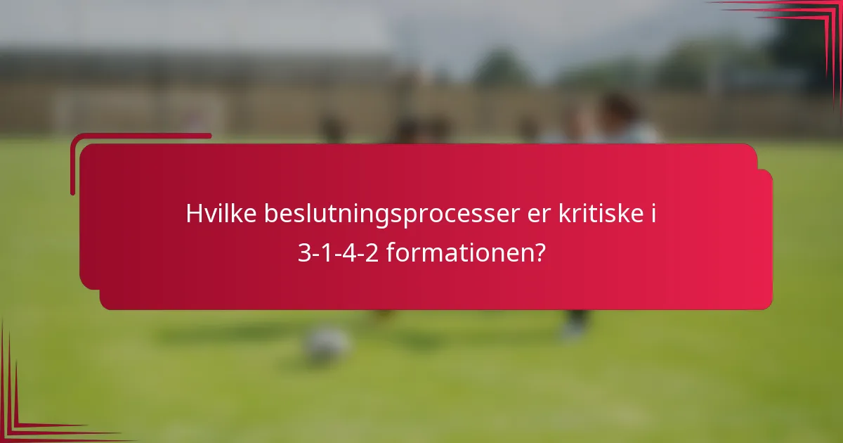 Hvilke beslutningsprocesser er kritiske i 3-1-4-2 formationen?