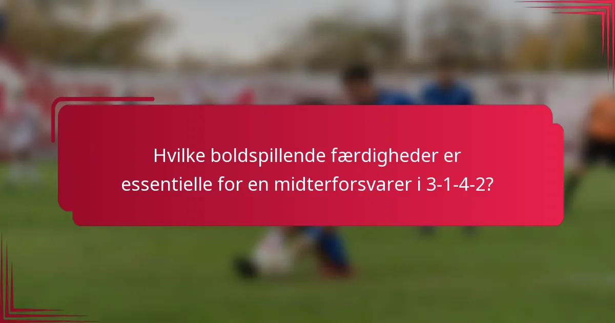 Hvilke boldspillende færdigheder er essentielle for en midterforsvarer i 3-1-4-2?