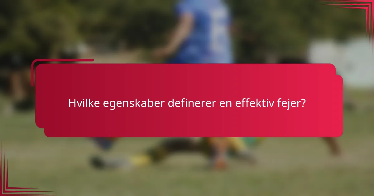 Hvilke egenskaber definerer en effektiv fejer?