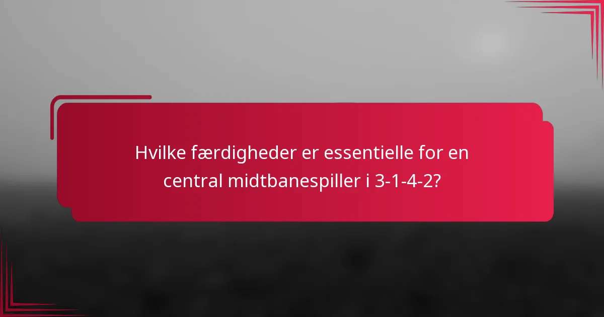 Hvilke færdigheder er essentielle for en central midtbanespiller i 3-1-4-2?