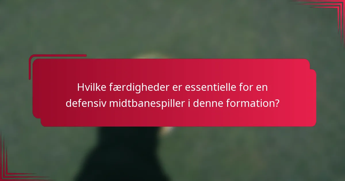 Hvilke færdigheder er essentielle for en defensiv midtbanespiller i denne formation?
