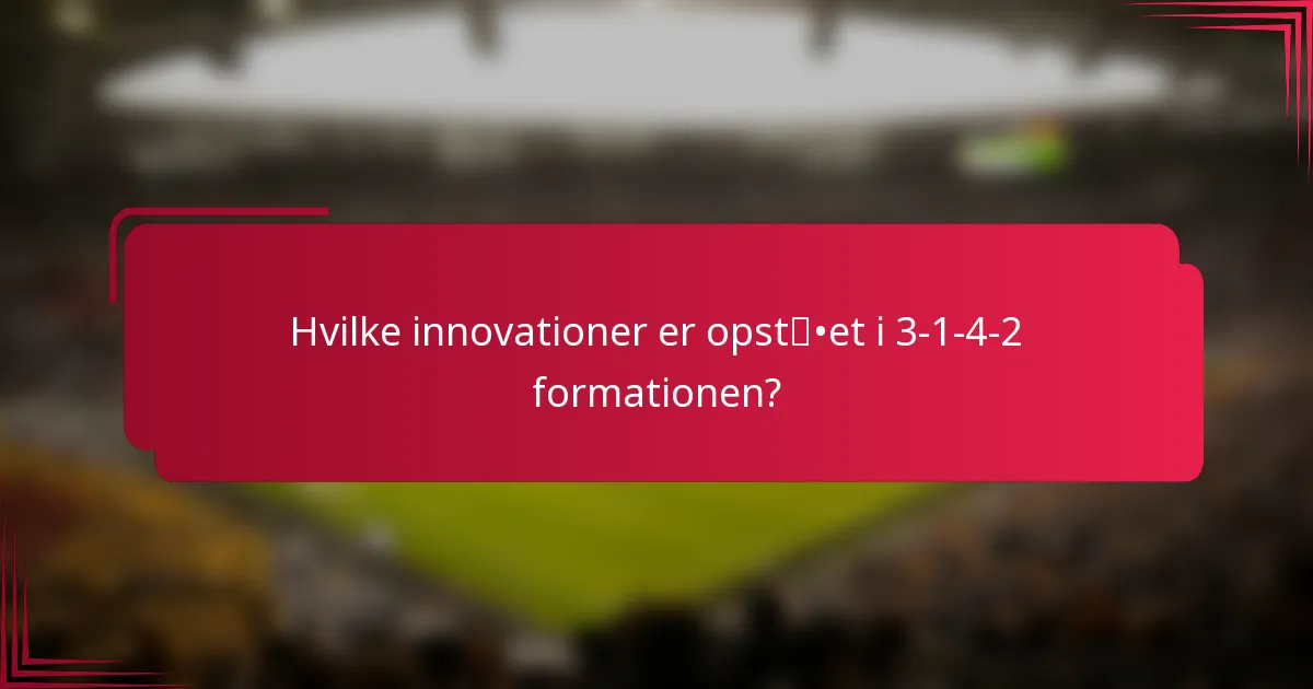 Hvilke innovationer er opstået i 3-1-4-2 formationen?
