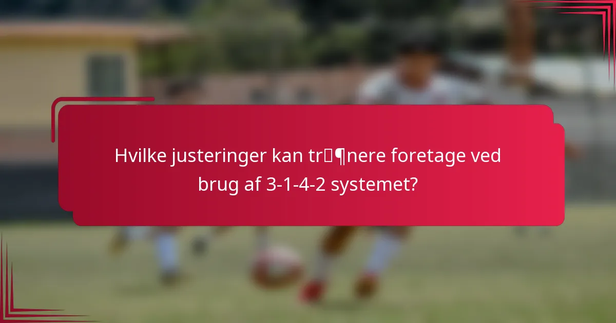 Hvilke justeringer kan trænere foretage ved brug af 3-1-4-2 systemet?