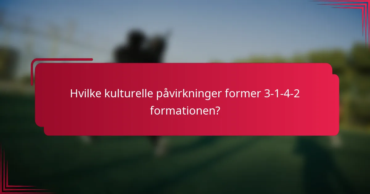 Hvilke kulturelle påvirkninger former 3-1-4-2 formationen?