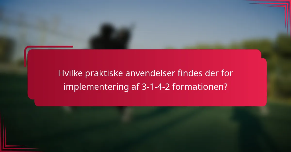 Hvilke praktiske anvendelser findes der for implementering af 3-1-4-2 formationen?
