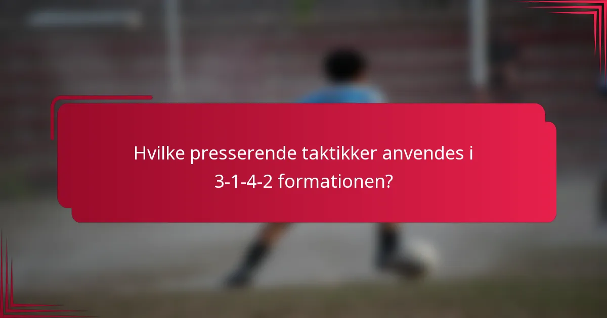 Hvilke presserende taktikker anvendes i 3-1-4-2 formationen?
