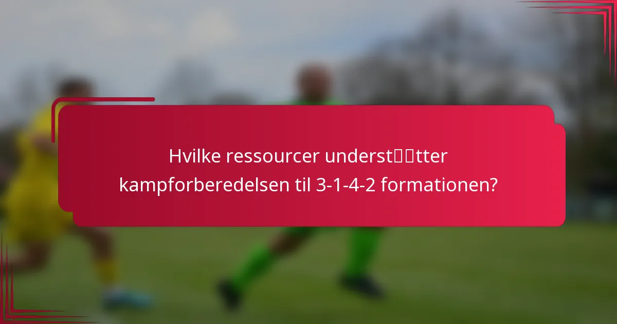 Hvilke ressourcer understøtter kampforberedelsen til 3-1-4-2 formationen?