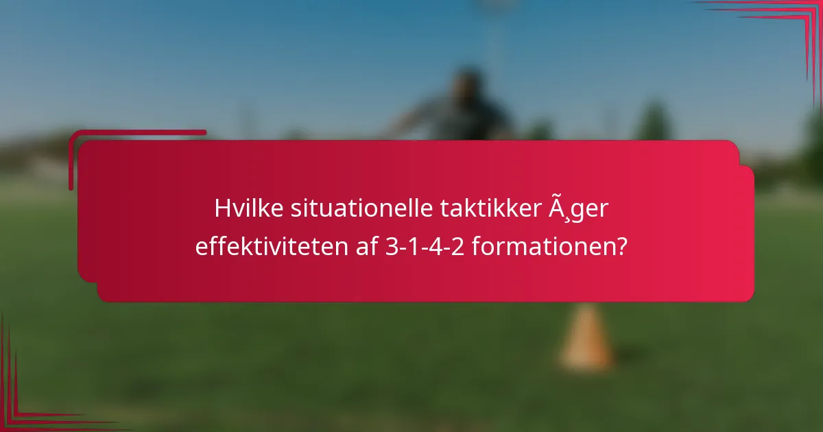 Hvilke situationelle taktikker øger effektiviteten af 3-1-4-2 formationen?