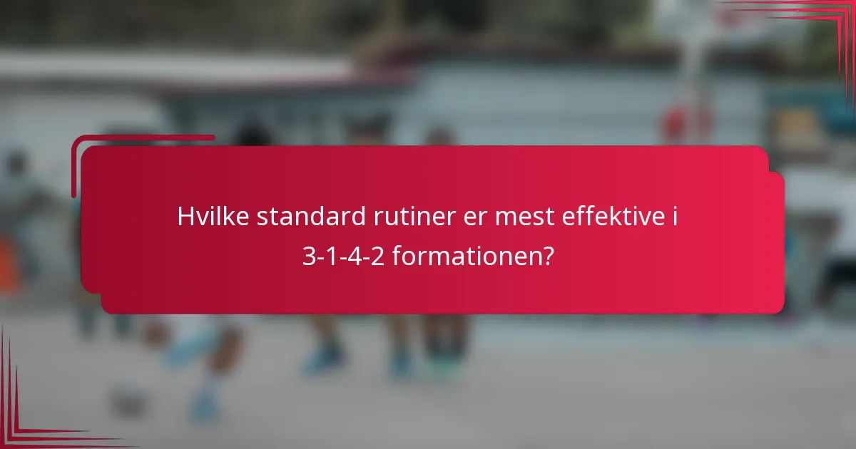 Hvilke standard rutiner er mest effektive i 3-1-4-2 formationen?