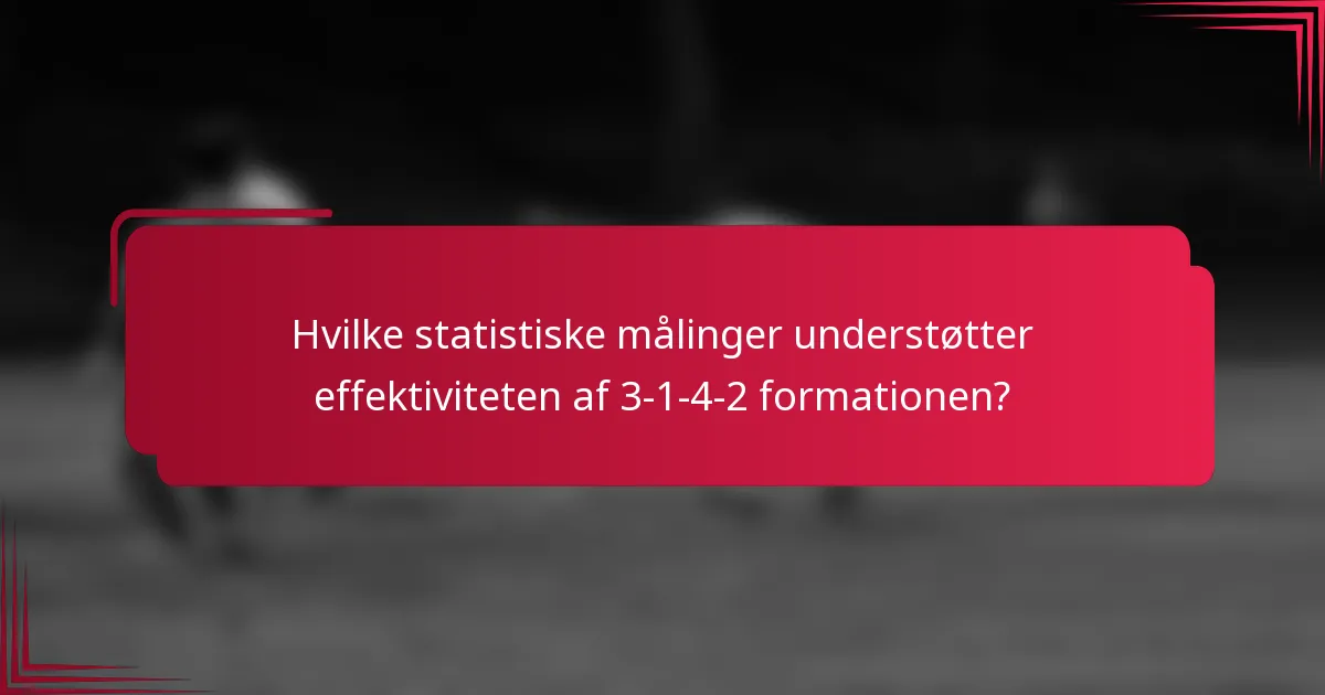 Hvilke statistiske målinger understøtter effektiviteten af 3-1-4-2 formationen?