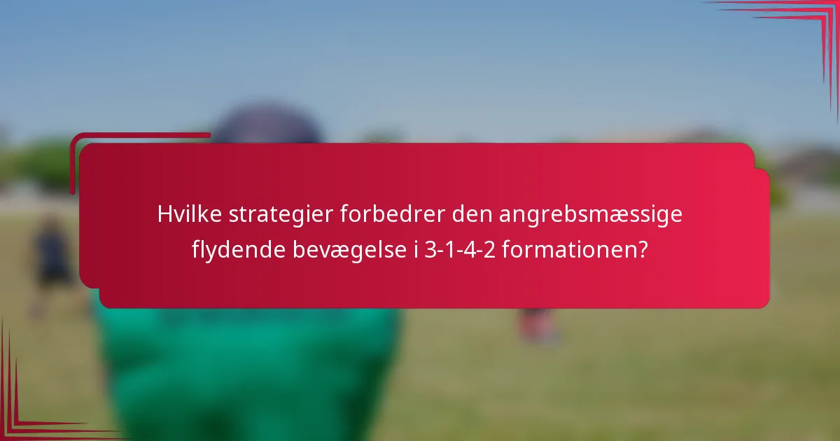 Hvilke strategier forbedrer den angrebsmæssige flydende bevægelse i 3-1-4-2 formationen?