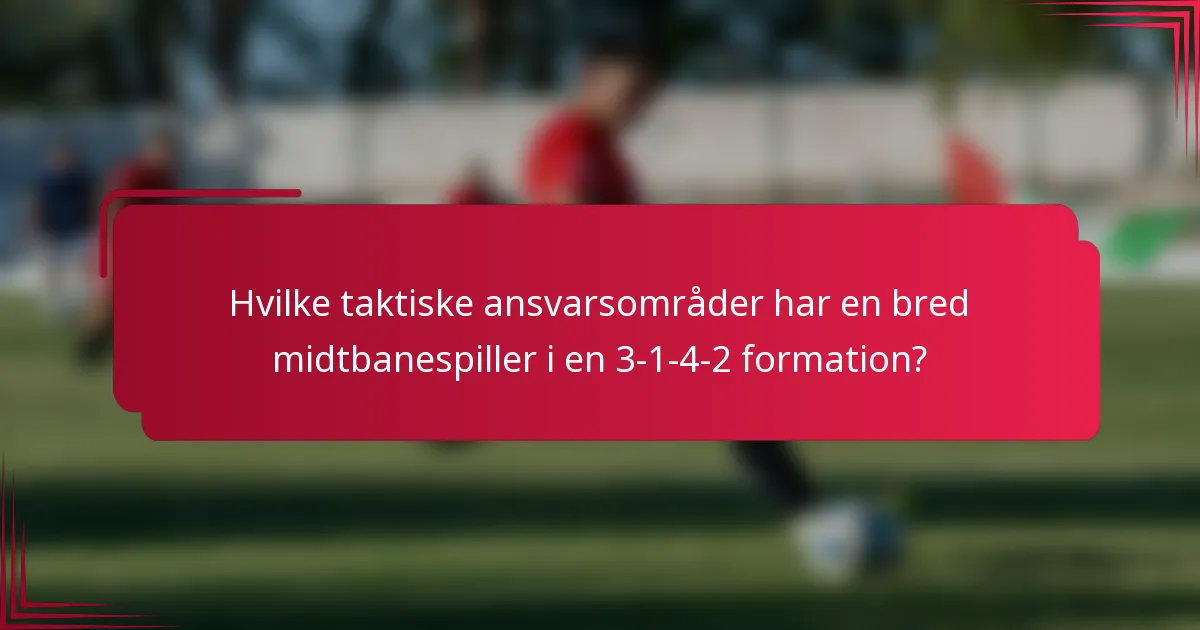 Hvilke taktiske ansvarsområder har en bred midtbanespiller i en 3-1-4-2 formation?